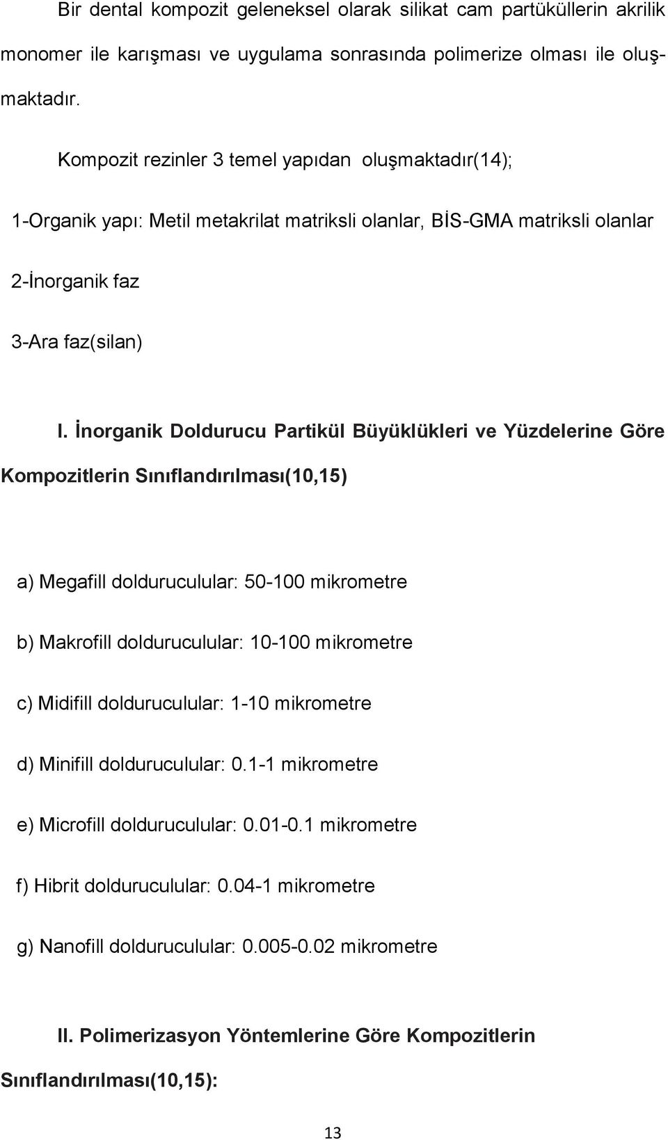 İnorganik Doldurucu Partikül Büyüklükleri ve Yüzdelerine Göre Kompozitlerin Sınıflandırılması(10,15) a) Megafill dolduruculular: 50-100 mikrometre b) Makrofill dolduruculular: 10-100 mikrometre c)