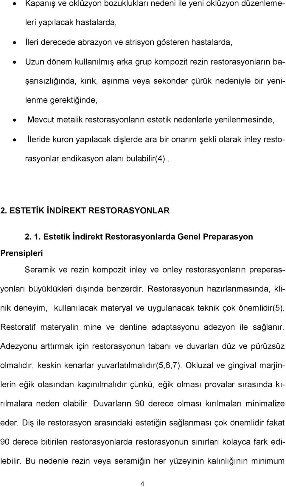 dişlerde ara bir onarım şekli olarak inley restorasyonlar endikasyon alanı bulabilir(4). 2. ESTETİK İNDİREKT RESTORASYONLAR 2. 1.