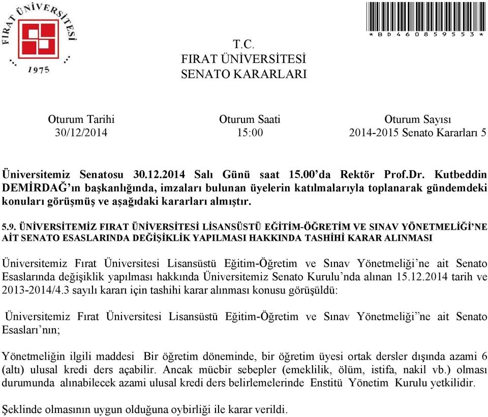 3 sayılı kararı için tashihi karar alınması konusu görüşüldü: Üniversitemiz Fırat Üniversitesi Lisansüstü Eğitim-Öğretim ve Sınav Yönetmeliği ne ait Senato Esasları nın; Yönetmeliğin ilgili maddesi