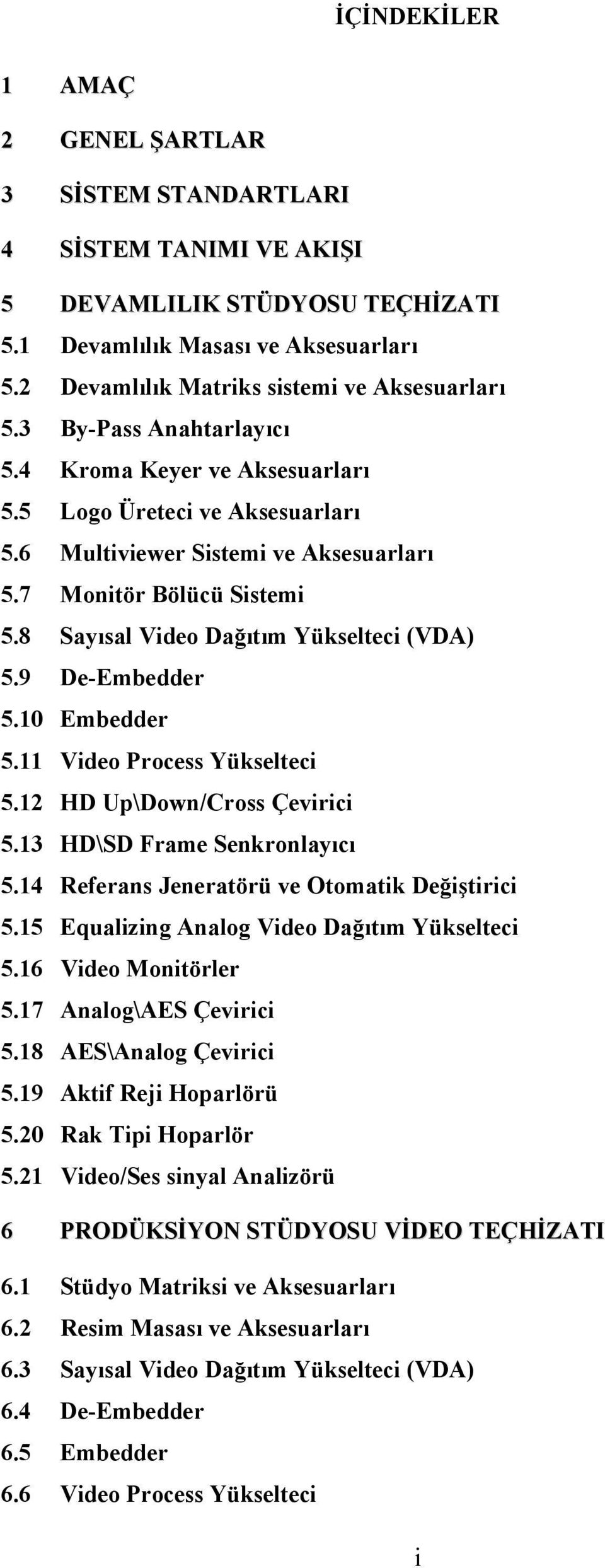 7 Monitör Bölücü Sistemi 5.8 Sayısal Video Dağıtım Yükselteci (VDA) 5.9 De-Embedder 5.10 Embedder 5.11 Video Process Yükselteci 5.12 HD Up\Down/Cross Çevirici 5.13 HD\SD Frame Senkronlayıcı 5.