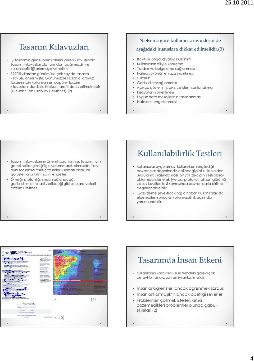 Günümüzde kullanıcı arayüz tasarımı için kullanılan en popüler tasarım kılavuzlarından birisi Nielsen tarafından verilmektedir (Nielsen's Ten Usability Heuristics).