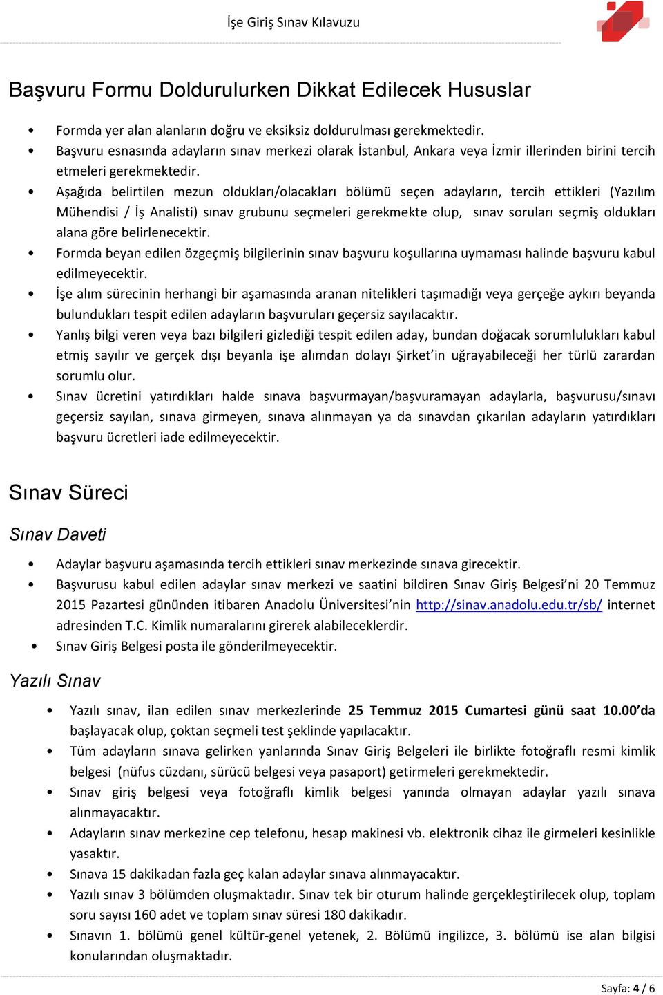 Aşağıda belirtilen mezun oldukları/olacakları bölümü seçen adayların, tercih ettikleri (Yazılım Mühendisi / İş Analisti) sınav grubunu seçmeleri gerekmekte olup, sınav soruları seçmiş oldukları alana