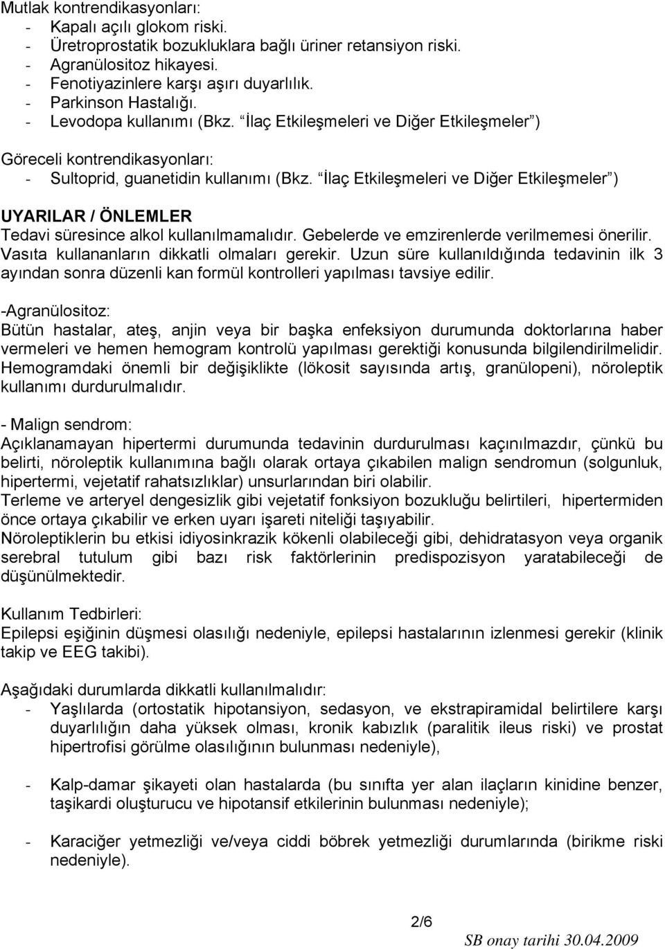 İlaç Etkileşmeleri ve Diğer Etkileşmeler ) UYARILAR / ÖNLEMLER Tedavi süresince alkol kullanılmamalıdır. Gebelerde ve emzirenlerde verilmemesi önerilir. Vasıta kullananların dikkatli olmaları gerekir.