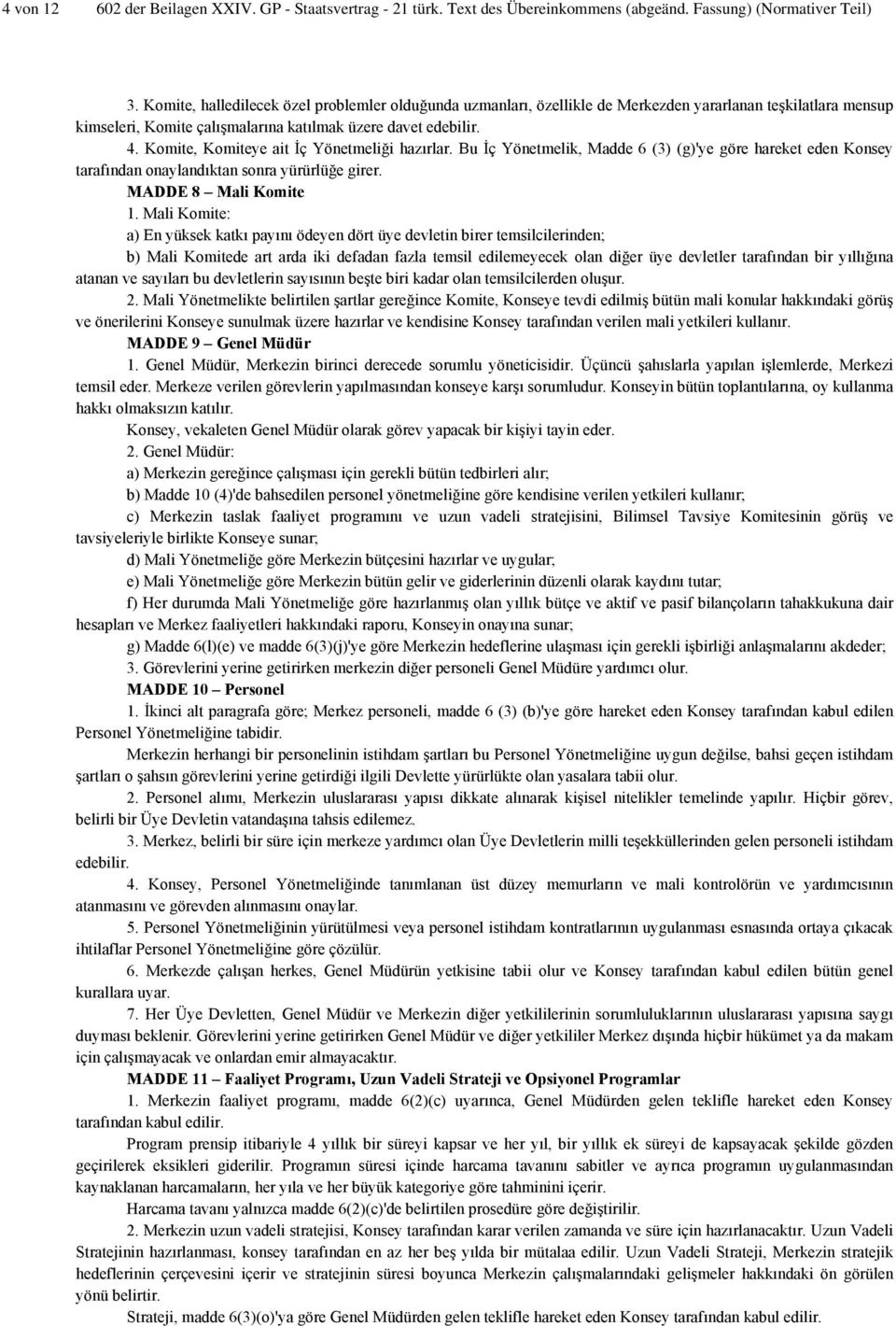 Komite, Komiteye ait İç Yönetmeliği hazırlar. Bu İç Yönetmelik, Madde 6 (3) (g)'ye göre hareket eden Konsey tarafından onaylandıktan sonra yürürlüğe girer. MADDE 8 Mali Komite 1.