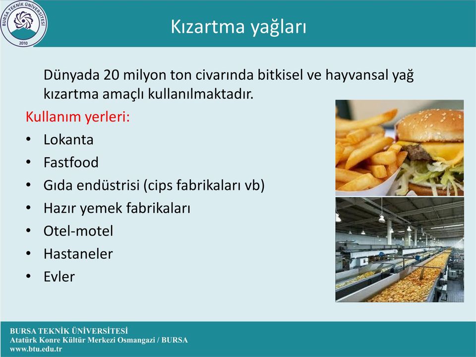 Kullanım yerleri: Lokanta Fastfood Gıda endüstrisi (cips