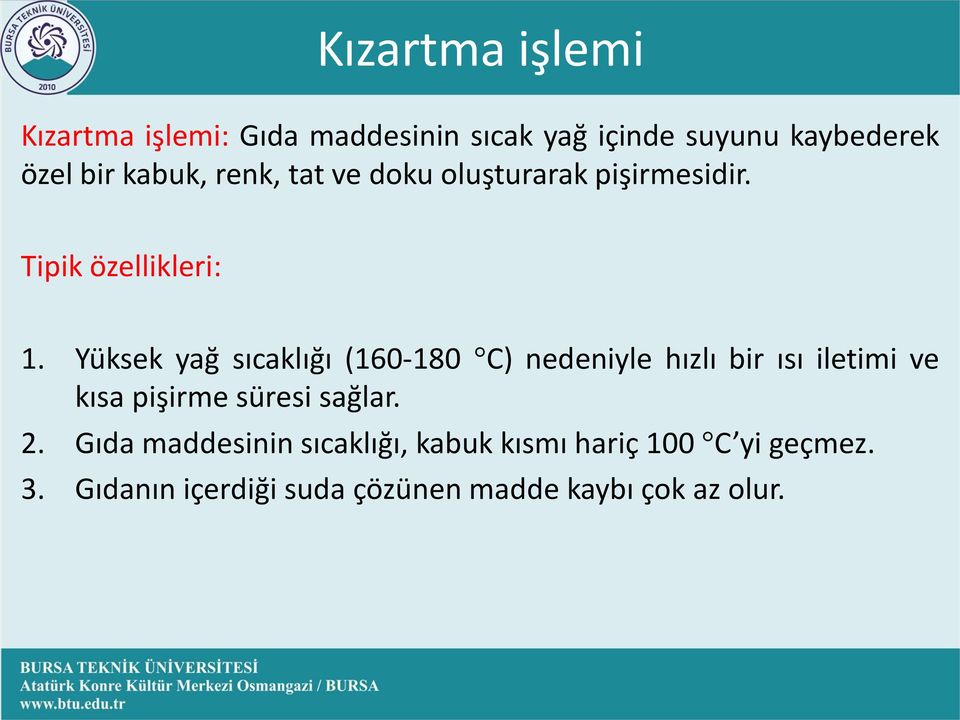 Yüksek yağ sıcaklığı (160-180 C) nedeniyle hızlı bir ısı iletimi ve kısa pişirme süresi sağlar.