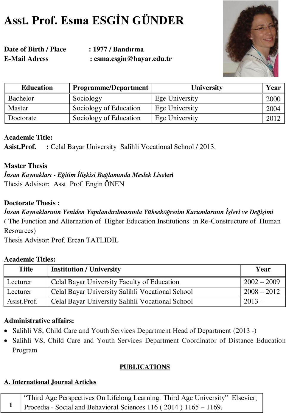 Title: Asist.Prof. : Celal Bayar University Salihli Vocational School / 0. Master Thesis İnsan Kaynakları - Eğitim İlişkisi Bağlamında Meslek Liseleri Thesis Advisor: Asst. Prof.