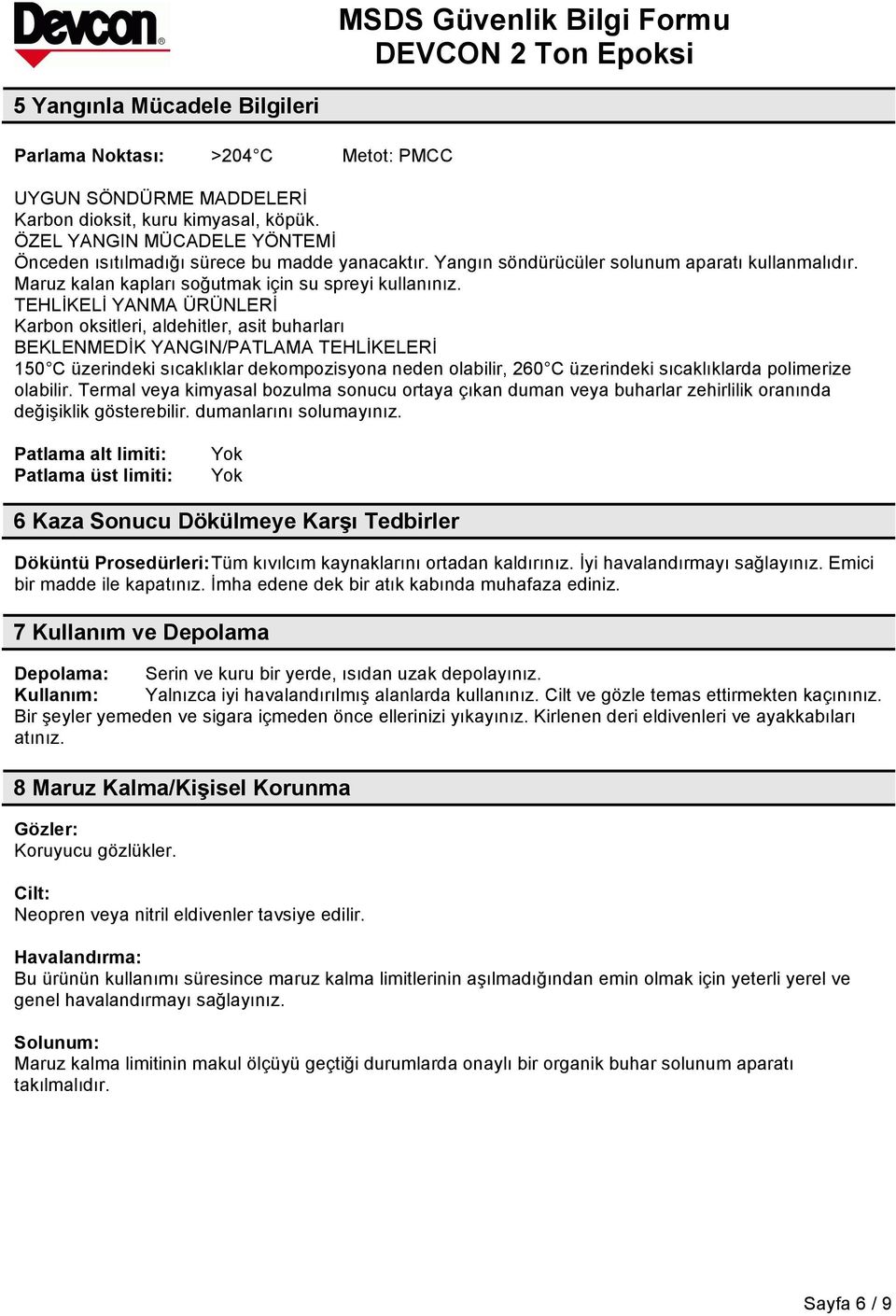 TEHLİKELİ YANMA ÜRÜNLERİ Karbon oksitleri, aldehitler, asit buharları BEKLENMEDİK YANGIN/PATLAMA TEHLİKELERİ 150 C üzerindeki sıcaklıklar dekompozisyona neden olabilir, 260 C üzerindeki sıcaklıklarda