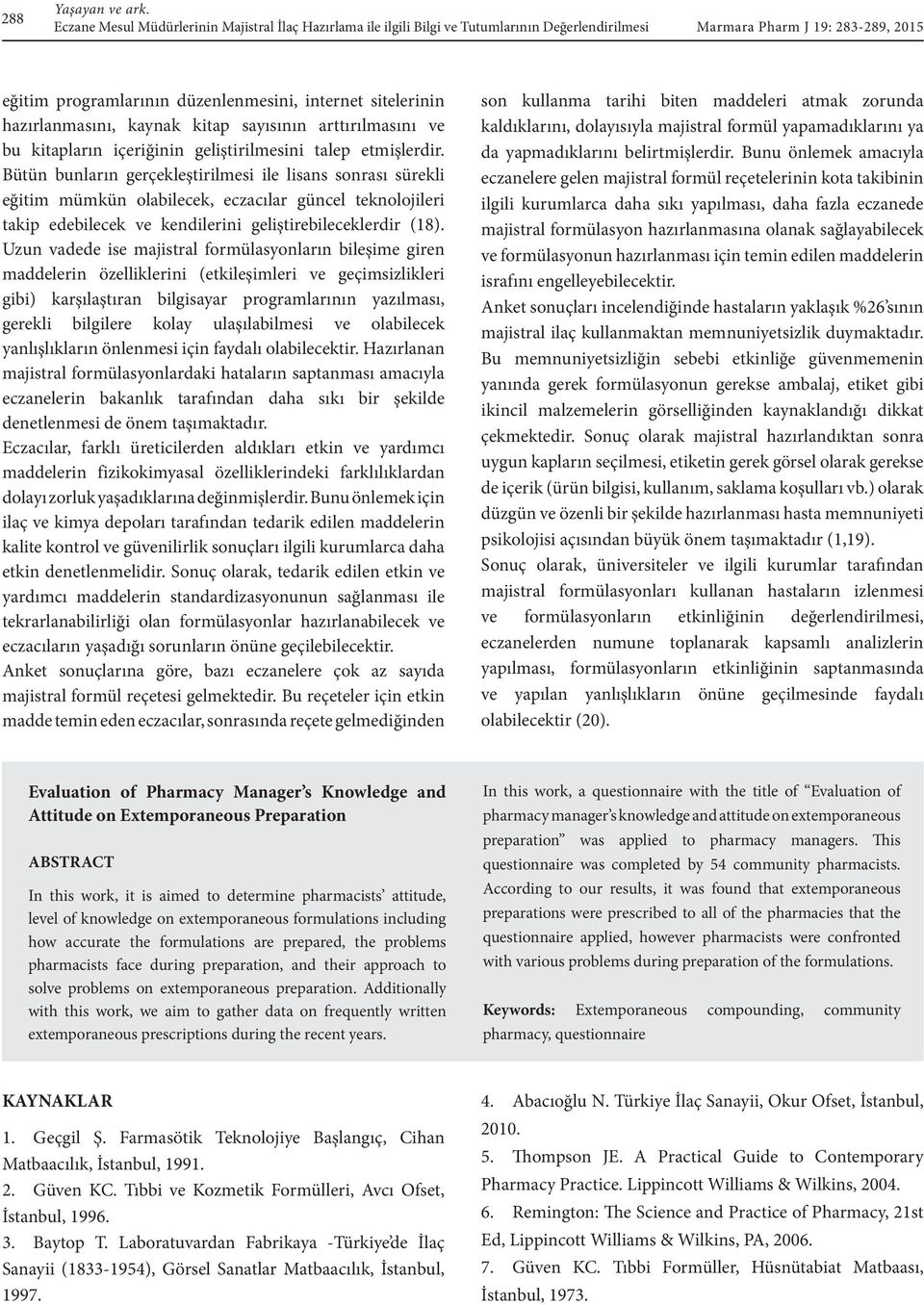 Bütün bunların gerçekleştirilmesi ile lisans sonrası sürekli eğitim mümkün olabilecek, eczacılar güncel teknolojileri takip edebilecek ve kendilerini geliştirebileceklerdir (18).