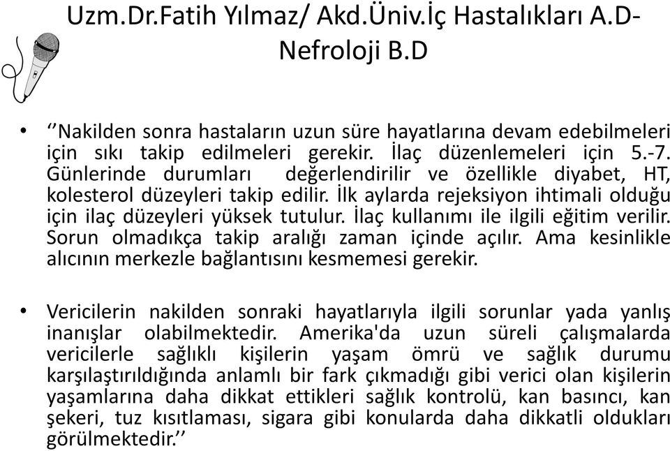 İlaç kullanımı ile ilgili eğitim verilir. Sorun olmadıkça takip aralığı zaman içinde açılır. Ama kesinlikle alıcının merkezle bağlantısını kesmemesi gerekir.