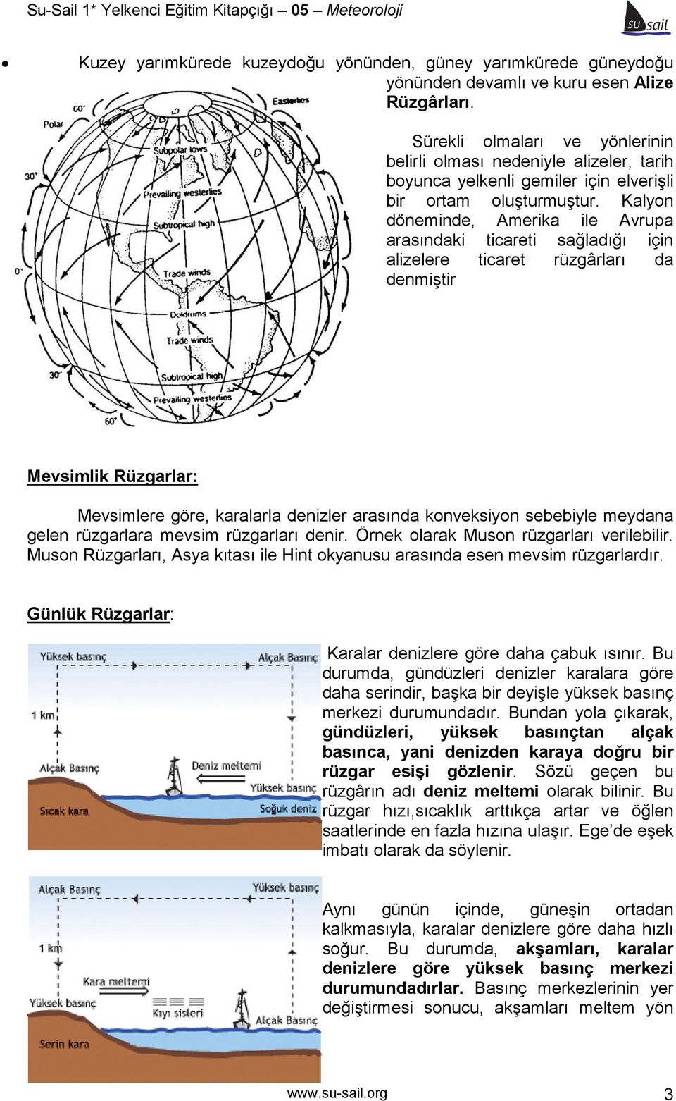 Kalyon döneminde, Amerika ile Avrupa arasındaki ticareti sağladığı için alizelere ticaret rüzgârları da denmiştir Mevsimlik Rüzgarlar: Mevsimlere göre, karalarla denizler arasında konveksiyon