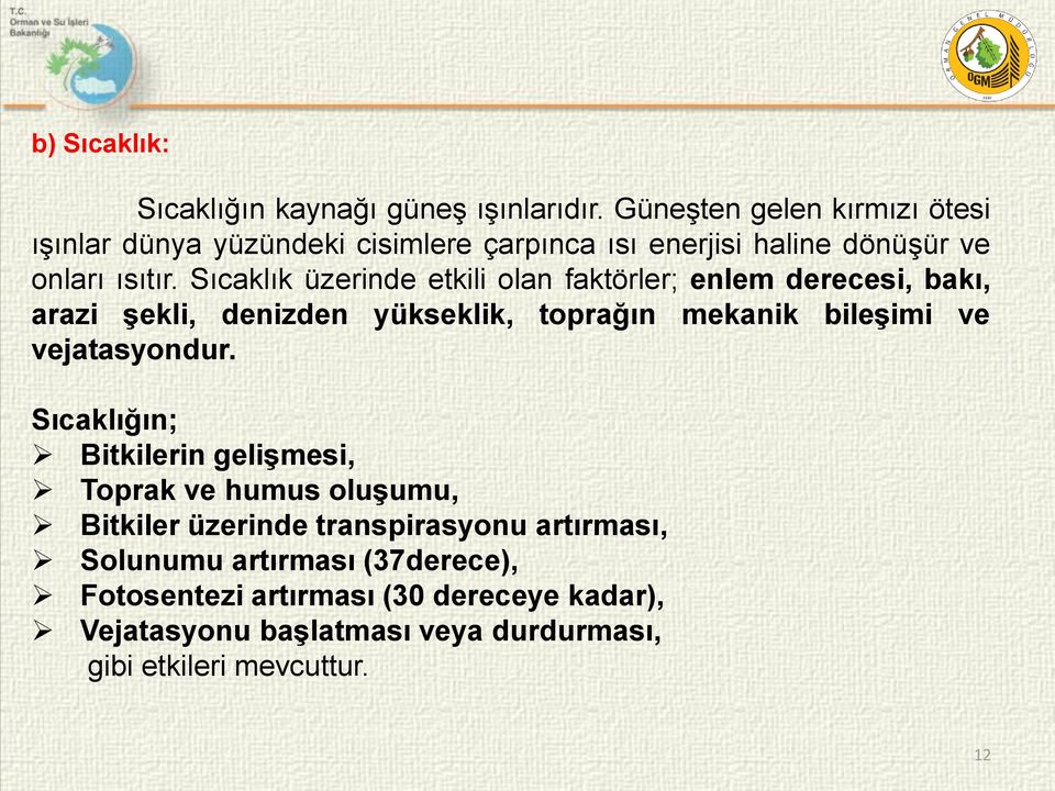 Sıcaklık üzerinde etkili olan faktörler; enlem derecesi, bakı, arazi şekli, denizden yükseklik, toprağın mekanik bileşimi ve vejatasyondur.