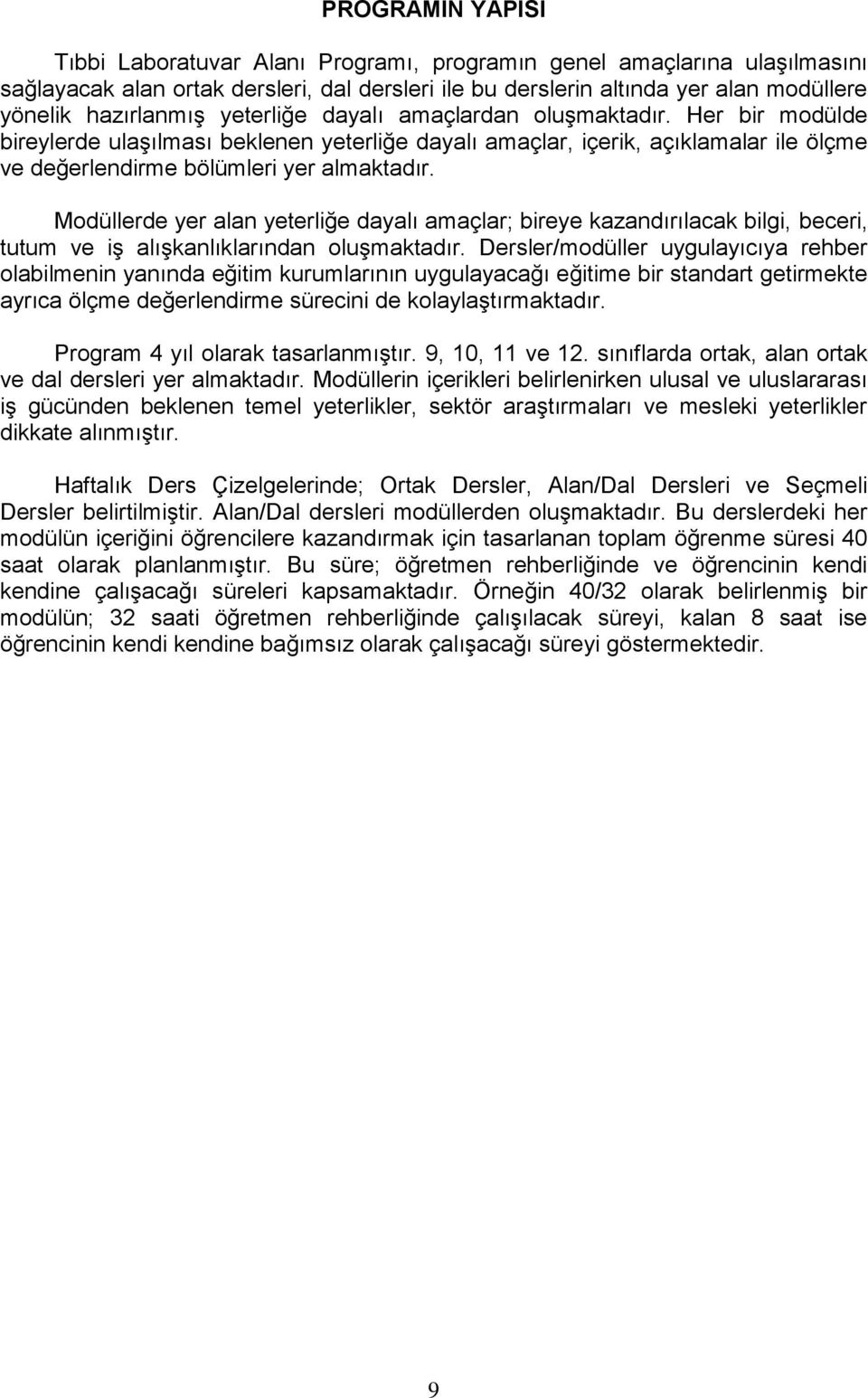 Modüllerde yer alan yeterliğe dayalı amaçlar; bireye kazandırılacak bilgi, beceri, tutum ve iş alışkanlıklarından oluşmaktadır.