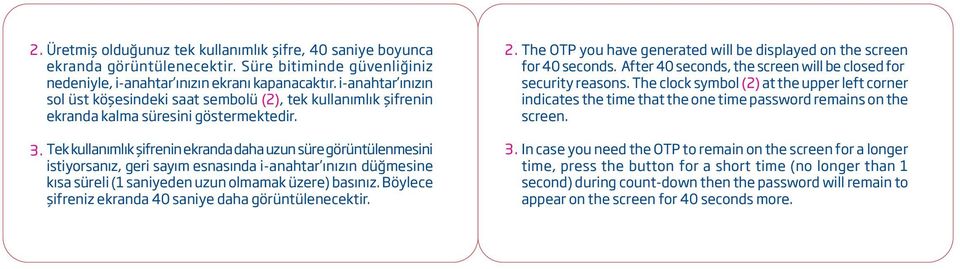 Tek kullanımlık şifrenin ekranda daha uzun süre görüntülenmesini istiyorsanız, geri sayım esnasında i-anahtar ınızın düğmesine kısa süreli (1 saniyeden uzun olmamak üzere) basınız.