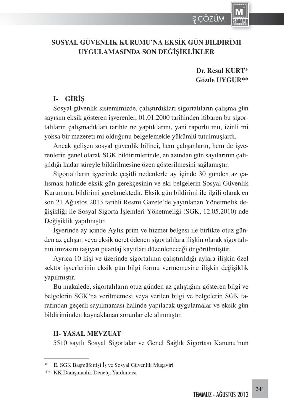 01.2000 tarihinden itibaren bu sigortalıların çalışmadıkları tarihte ne yaptıklarını, yani raporlu mu, izinli mi yoksa bir mazereti mi olduğunu belgelemekle yükümlü tutulmuşlardı.