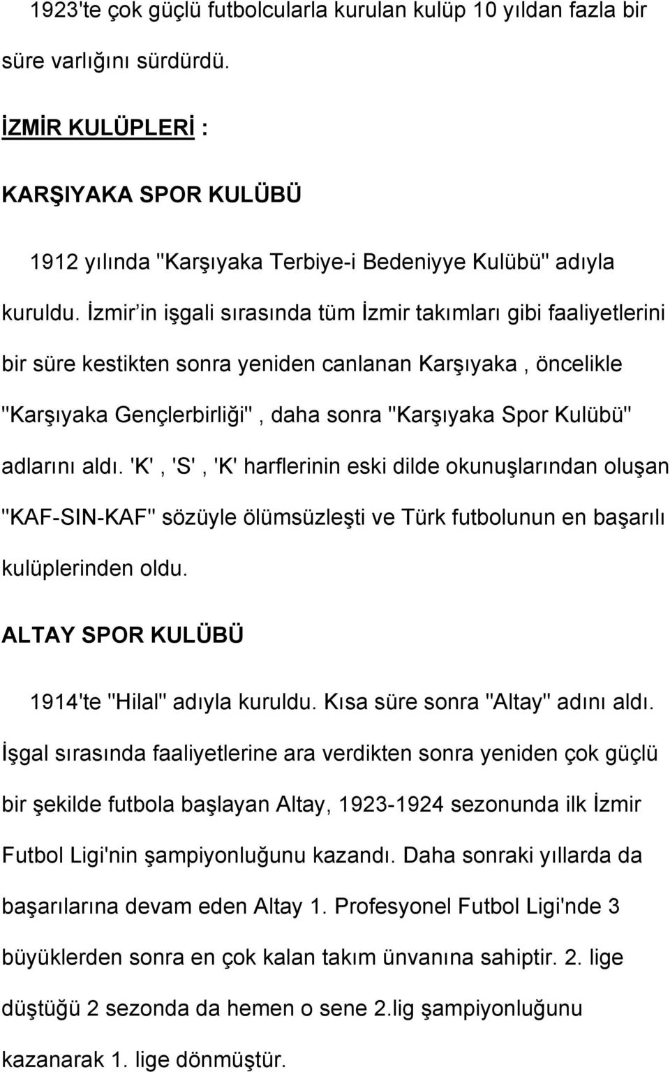 adlarını aldı. 'K', 'S', 'K' harflerinin eski dilde okunuşlarından oluşan "KAF-SIN-KAF" sözüyle ölümsüzleşti ve Türk futbolunun en başarılı kulüplerinden oldu.