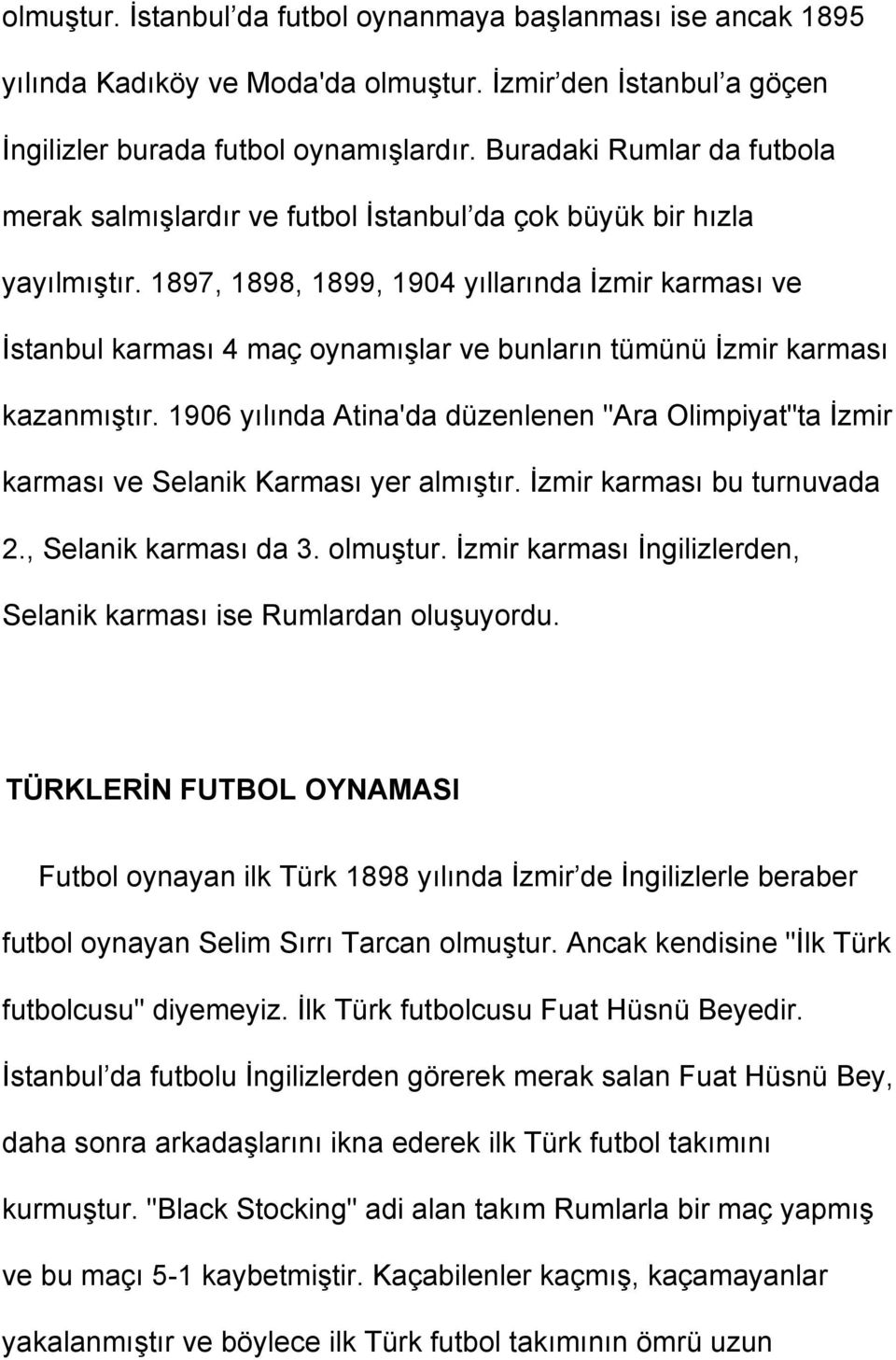 1897, 1898, 1899, 1904 yıllarında İzmir karması ve İstanbul karması 4 maç oynamışlar ve bunların tümünü İzmir karması kazanmıştır.
