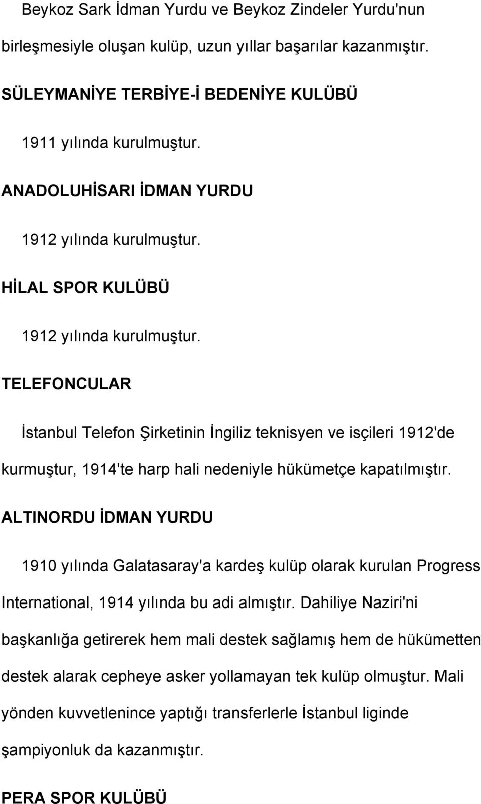 TELEFONCULAR İstanbul Telefon Şirketinin İngiliz teknisyen ve isçileri 1912'de kurmuştur, 1914'te harp hali nedeniyle hükümetçe kapatılmıştır.