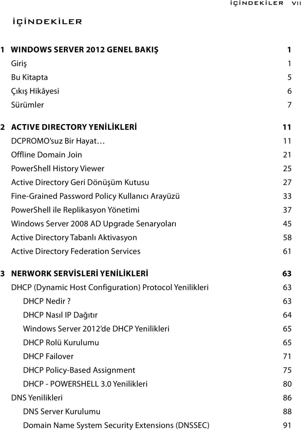 Senaryoları 45 Active Directory Tabanlı Aktivasyon 58 Active Directory Federation Services 61 3 NERWORK SERVİSLERİ YENİLİKLERİ 63 DHCP (Dynamic Host Configuration) Protocol Yenilikleri 63 DHCP Nedir?