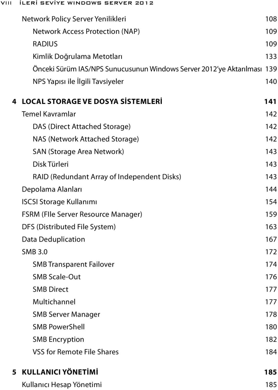 SAN (Storage Area Network) 143 Disk Türleri 143 RAID (Redundant Array of Independent Disks) 143 Depolama Alanları 144 ISCSI Storage Kullanımı 154 FSRM (FIle Server Resource Manager) 159 DFS