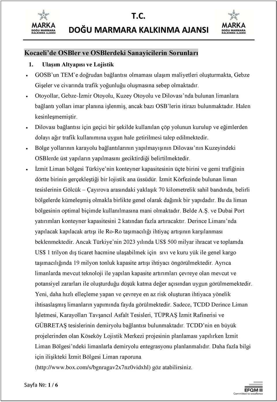 Otoyollar, Gebze-İzmir Otoyolu, Kuzey Otoyolu ve Dilovası nda bulunan limanlara bağlantı yolları imar planına işlenmiş, ancak bazı OSB lerin itirazı bulunmaktadır. Halen kesinleşmemiştir.