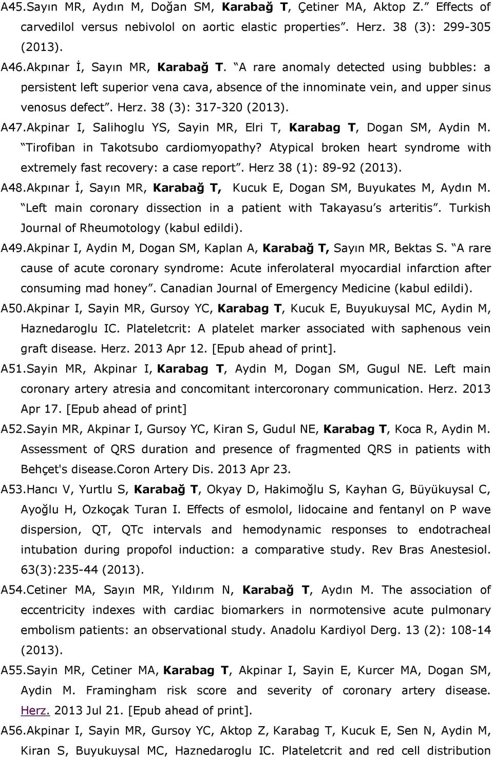 Akpinar I, Salihoglu YS, Sayin MR, Elri T, Karabag T, Dogan SM, Aydin M. Tirofiban in Takotsubo cardiomyopathy? Atypical broken heart syndrome with extremely fast recovery: a case report.