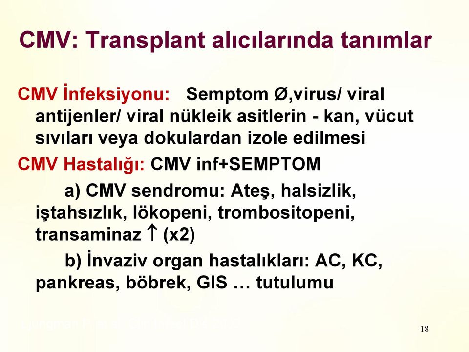 inf+semptom a) CMV sendromu: AteĢ, halsizlik, iģtahsızlık, lökopeni, trombositopeni, transaminaz