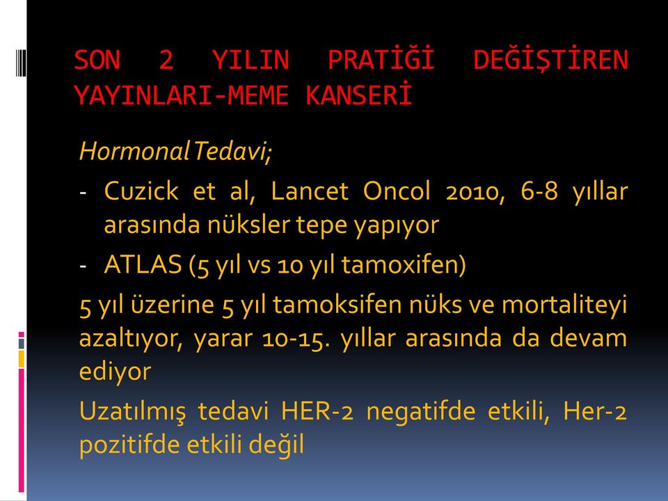 tamoxifen) 5 yıl üzerine 5 yıl tamoksifen nüks ve mortaliteyi azaltıyor, yarar 10-15.