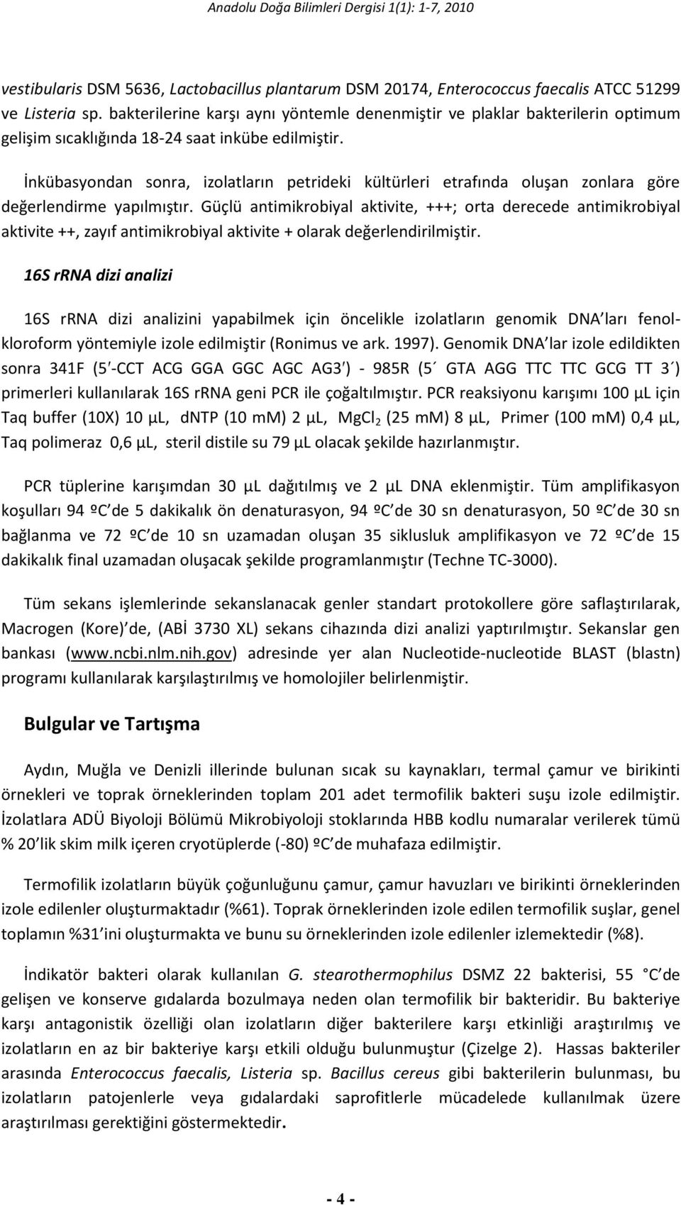 İnkübasyondan sonra, izolatların petrideki kültürleri etrafında oluşan zonlara göre değerlendirme yapılmıştır.