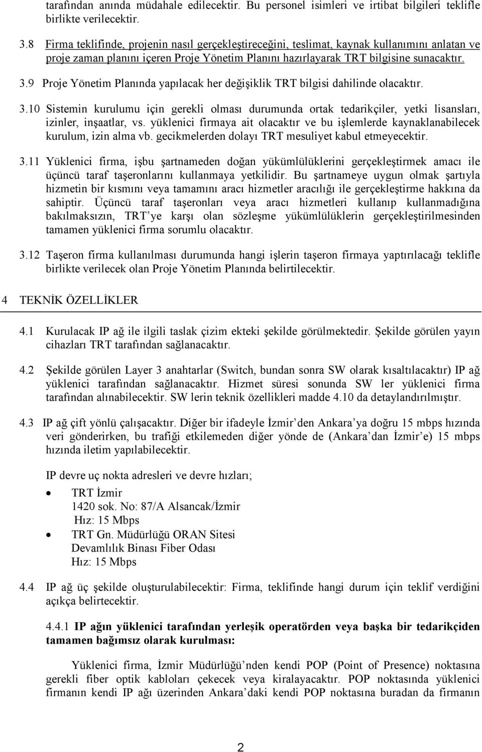 9 Proje Yönetim Planında yapılacak her değişiklik TRT bilgisi dahilinde olacaktır. 3.10 Sistemin kurulumu için gerekli olması durumunda ortak tedarikçiler, yetki lisansları, izinler, inşaatlar, vs.