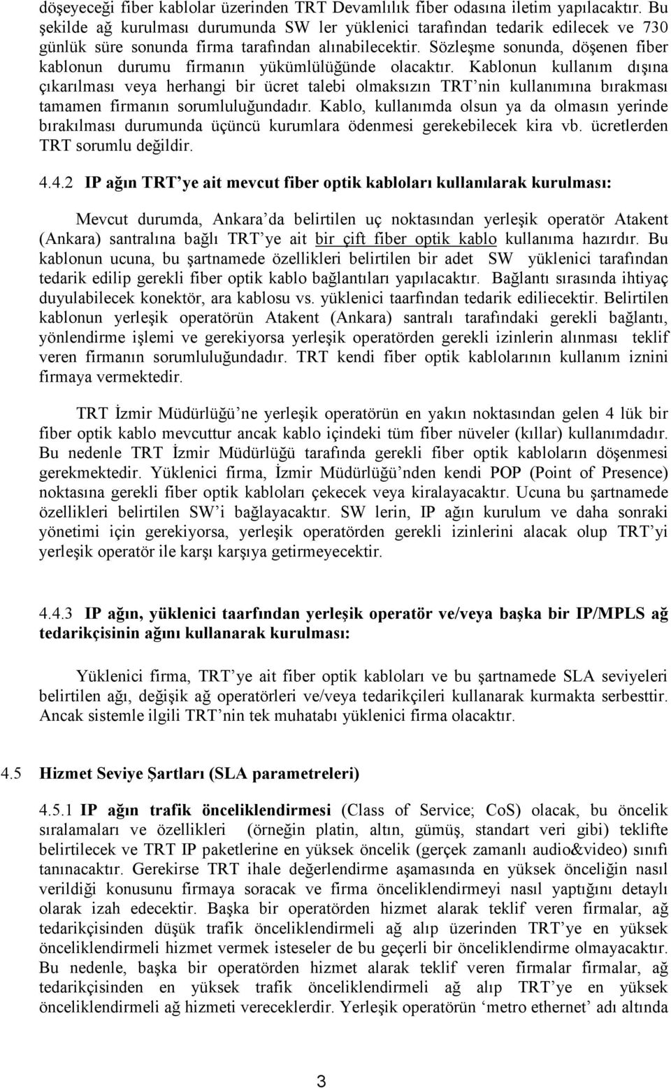 Sözleşme sonunda, döşenen fiber kablonun durumu firmanın yükümlülüğünde olacaktır.