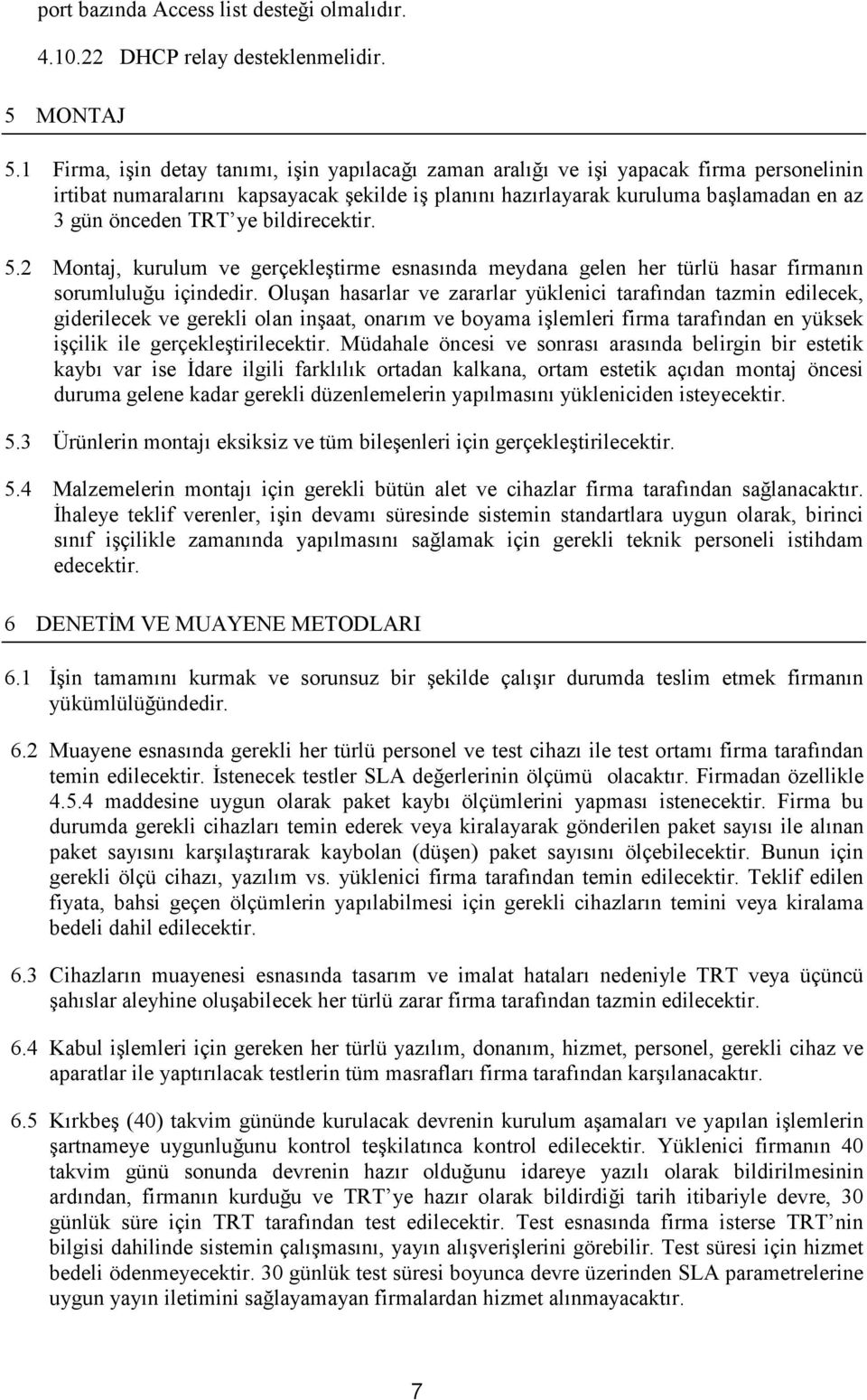 ye bildirecektir. 5.2 Montaj, kurulum ve gerçekleştirme esnasında meydana gelen her türlü hasar firmanın sorumluluğu içindedir.