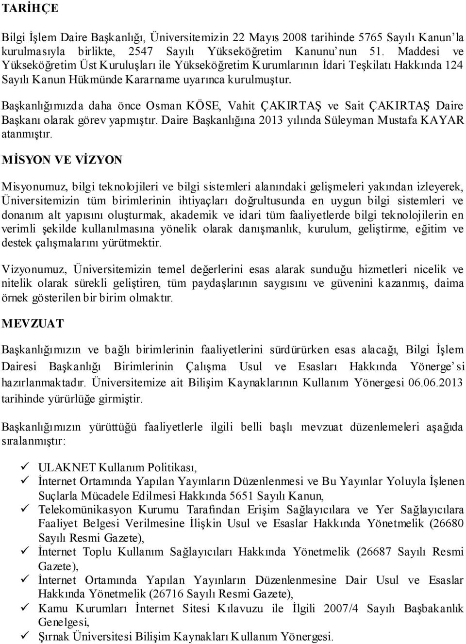 Başkanlığımızda daha önce Osman KÖSE, Vahit ÇAKIRTAŞ ve Sait ÇAKIRTAŞ Daire Başkanı olarak görev yapmıştır. Daire Başkanlığına 2013 yılında Süleyman Mustafa KAYAR atanmıştır.