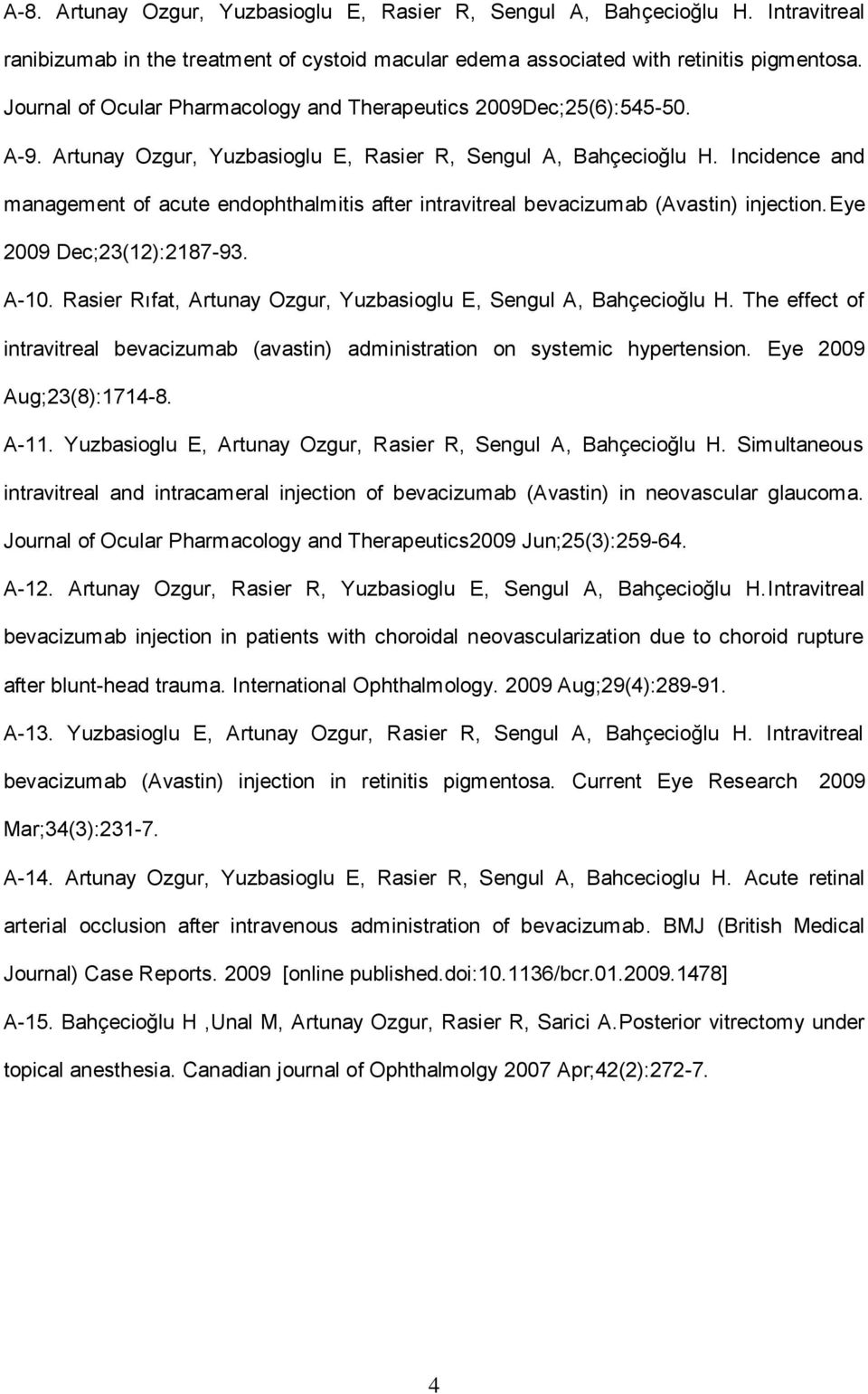 Incidence and management of acute endophthalmitis after intravitreal bevacizumab (Avastin) injection.eye 2009 Dec;23(12):2187-93. A-10.