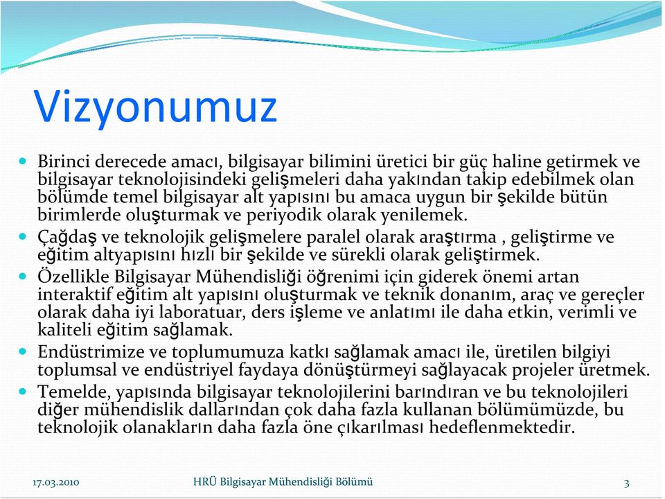 Çağdaş ve teknolojik gelişmelere paralel olarak araştırma, geliştirme ve eğitim altyapısını hızlı bir şekilde ve sürekli olarak geliştirmek.