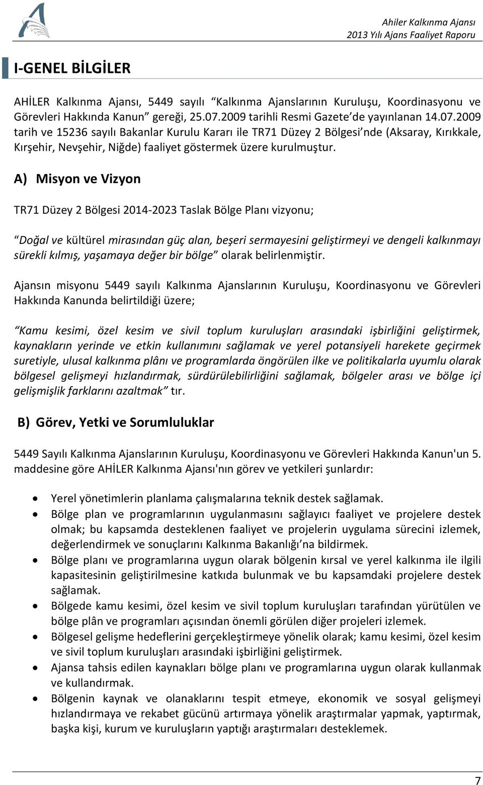 2009 tarih ve 15236 sayılı Bakanlar Kurulu Kararı ile TR71 Düzey 2 Bölgesi nde (Aksaray, Kırıkkale, Kırşehir, Nevşehir, Niğde) faaliyet göstermek üzere kurulmuştur.