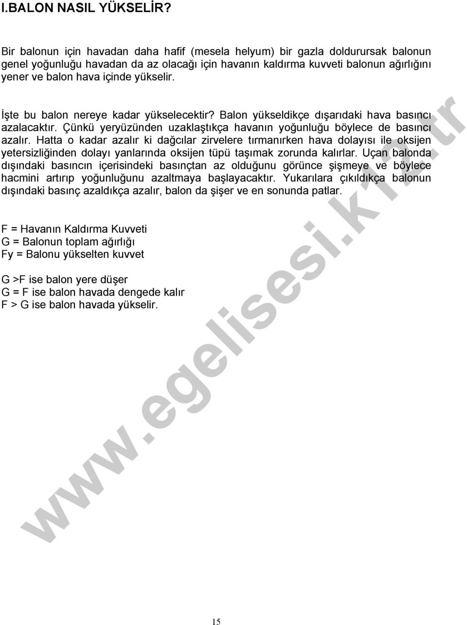 yükselir. İşte bu balon nereye kadar yükselecektir? Balon yükseldikçe dışarıdaki hava basıncı azalacaktır. Çünkü yeryüzünden uzaklaştıkça havanın yoğunluğu böylece de basıncı azalır.