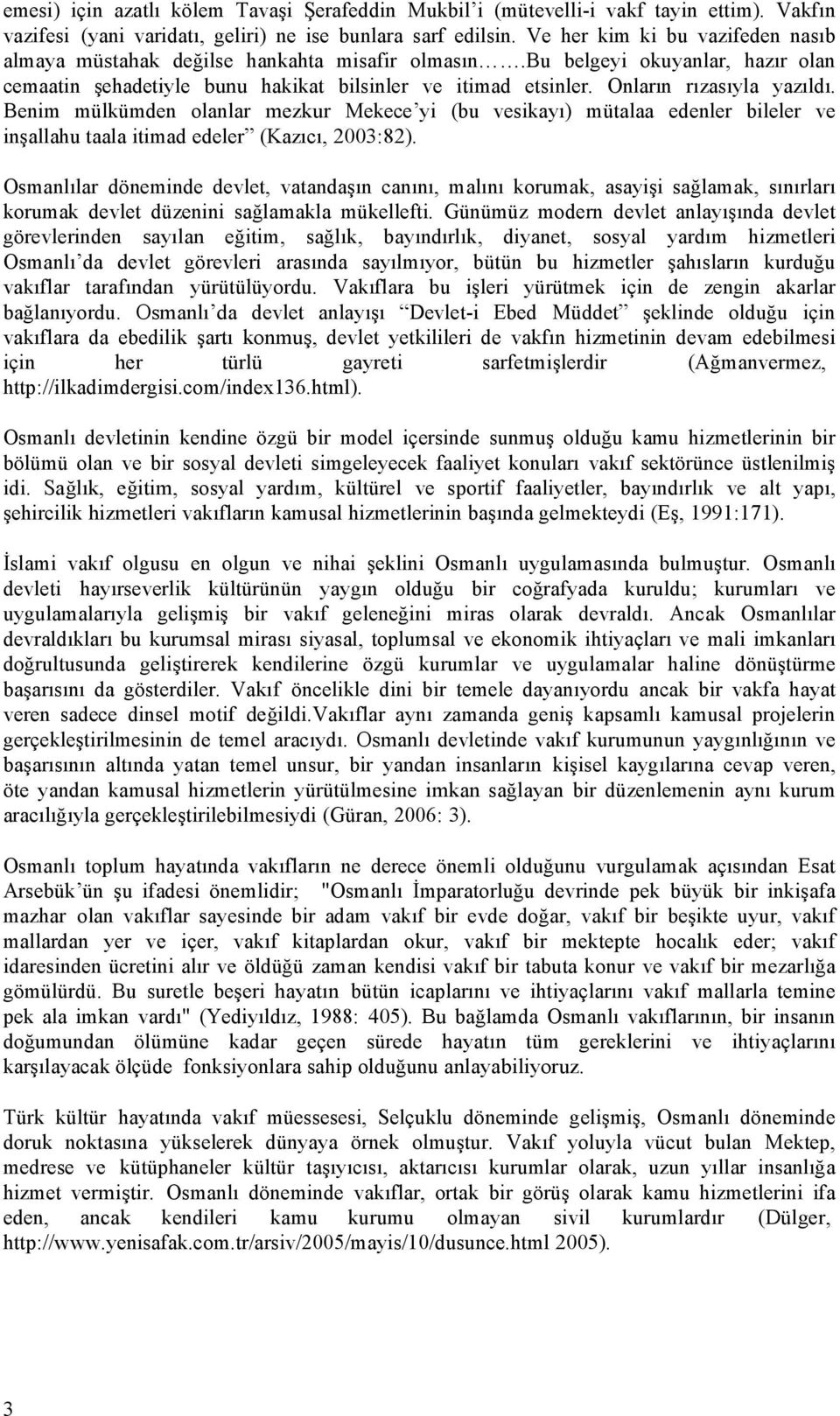 Onların rızasıyla yazıldı. Benim mülkümden olanlar mezkur Mekece yi (bu vesikayı) mütalaa edenler bileler ve inşallahu taala itimad edeler (Kazıcı, 2003:82).