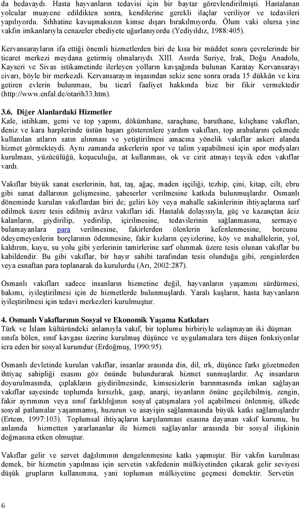 Kervansarayların ifa ettiği önemli hizmetlerden biri de kısa bir müddet sonra çevrelerinde bir ticaret merkezi meydana getirmiş olmalarıydı. XIII.