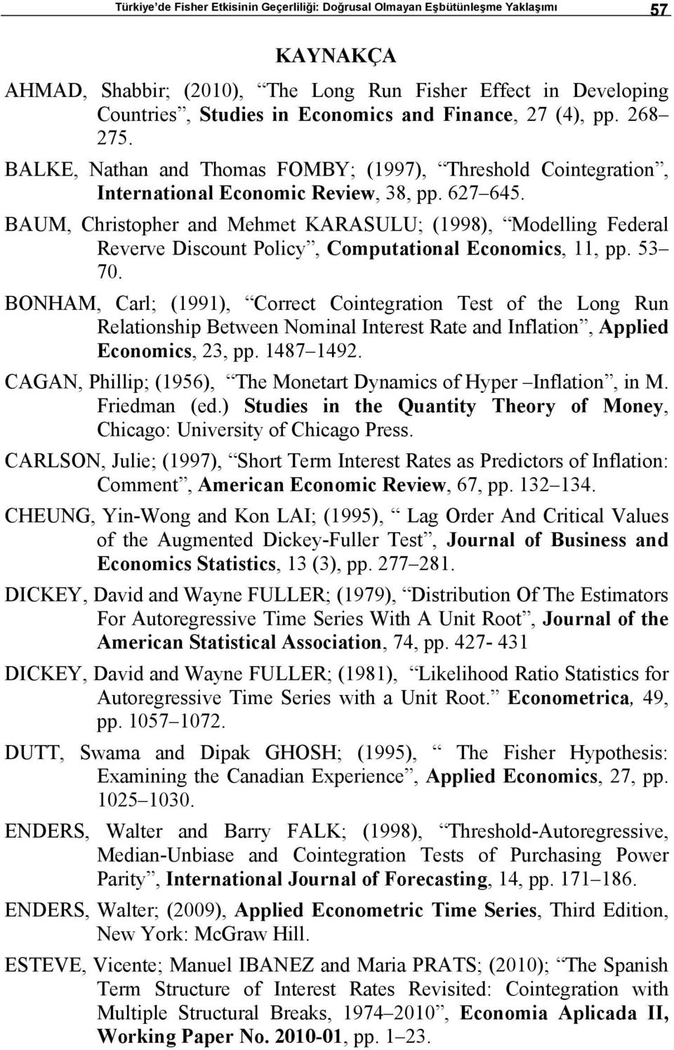 BAUM, Chrisopher and Mehme KARASULU; (998), Modelling Federal Reverve Discoun Policy, Compuaional Economics,, pp. 53 70.