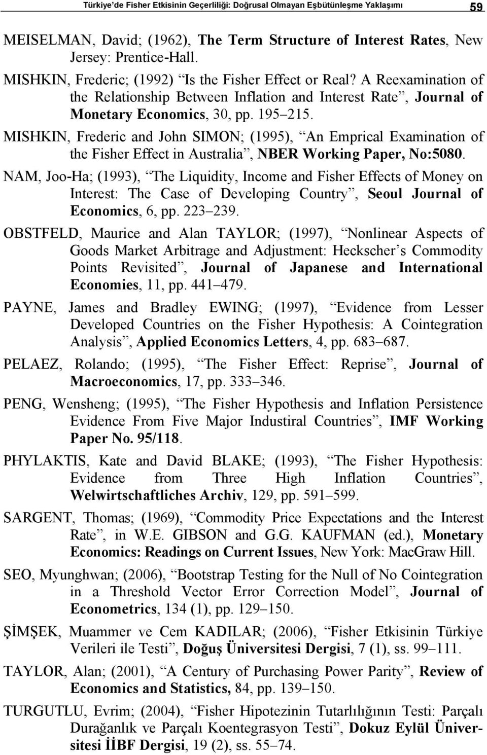 MISHKIN, Frederic and John SIMON; (995), An Emprical Examinaion of he Fisher Effec in Ausralia, NBER Working Paper, No:5080.