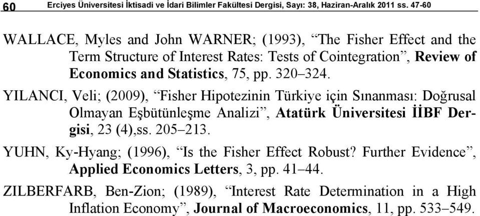 320 324. YILANCI, Veli; (2009), Fisher Hipoezinin Türkiye için Sınanması: Doğrusal Olmayan Eşbüünleşme Analizi, Aaürk Üniversiesi İİBF Dergisi, 23 (4),ss. 205 23.