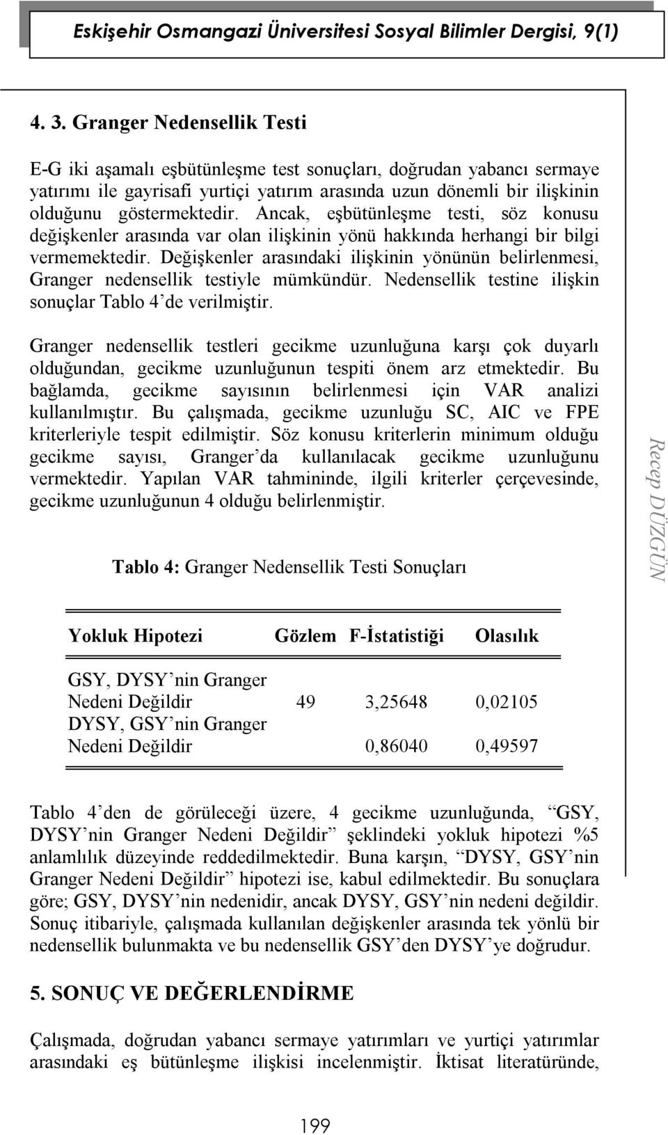 Değişkenler arasındaki ilişkinin yönünün belirlenmesi, Granger nedensellik testiyle mümkündür. Nedensellik testine ilişkin sonuçlar Tablo 4 de verilmiştir.