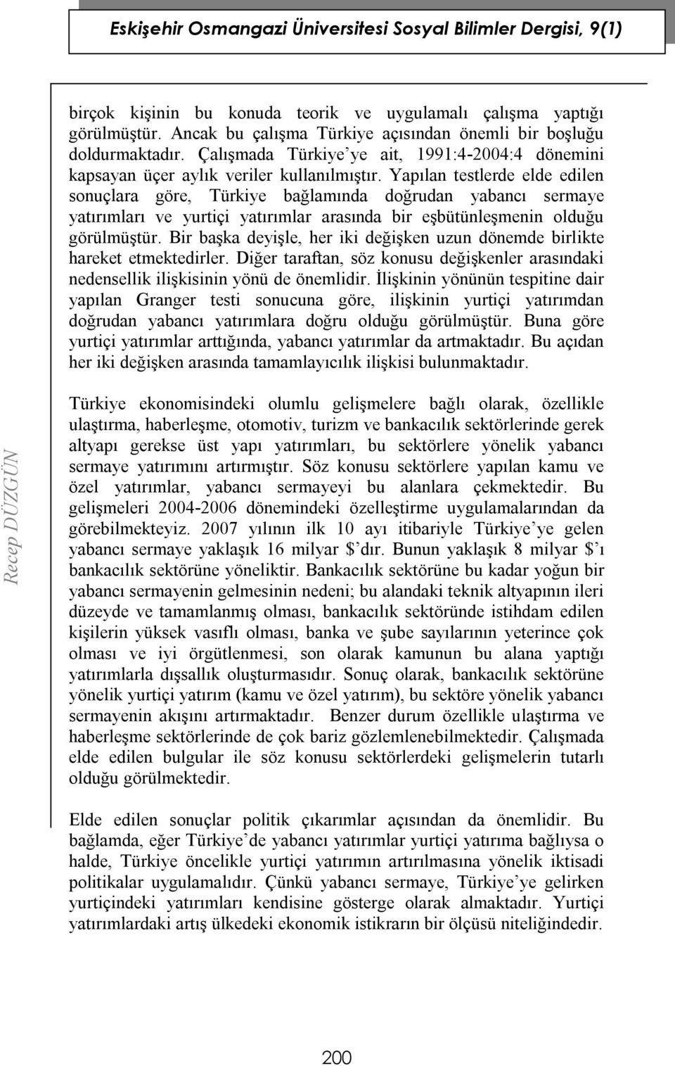 Yapılan testlerde elde edilen sonuçlara göre, Türkiye bağlamında doğrudan yabancı sermaye yatırımları ve yurtiçi yatırımlar arasında bir eşbütünleşmenin olduğu görülmüştür.