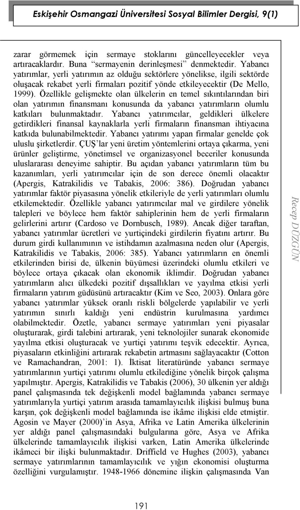 Özellikle gelişmekte olan ülkelerin en temel sıkıntılarından biri olan yatırımın finansmanı konusunda da yabancı yatırımların olumlu katkıları bulunmaktadır.