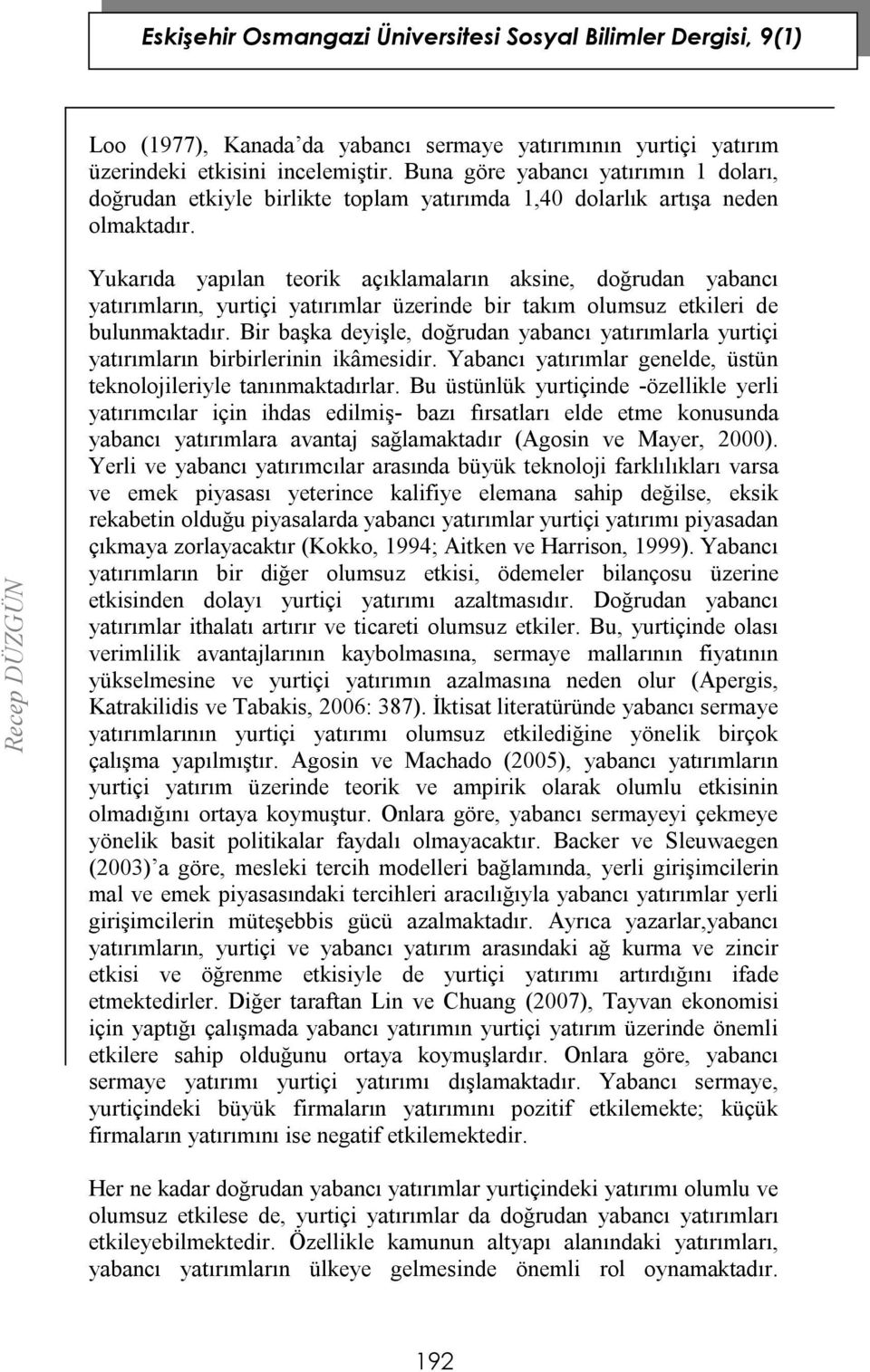 Yukarıda yapılan teorik açıklamaların aksine, doğrudan yabancı yatırımların, yurtiçi yatırımlar üzerinde bir takım olumsuz etkileri de bulunmaktadır.