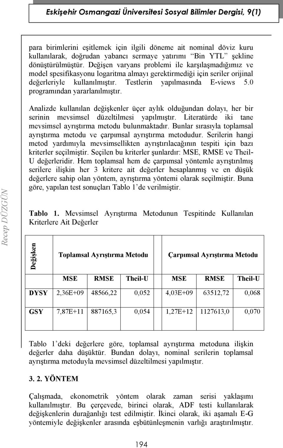 0 programından yararlanılmıştır. Analizde kullanılan değişkenler üçer aylık olduğundan dolayı, her bir serinin mevsimsel düzeltilmesi yapılmıştır.