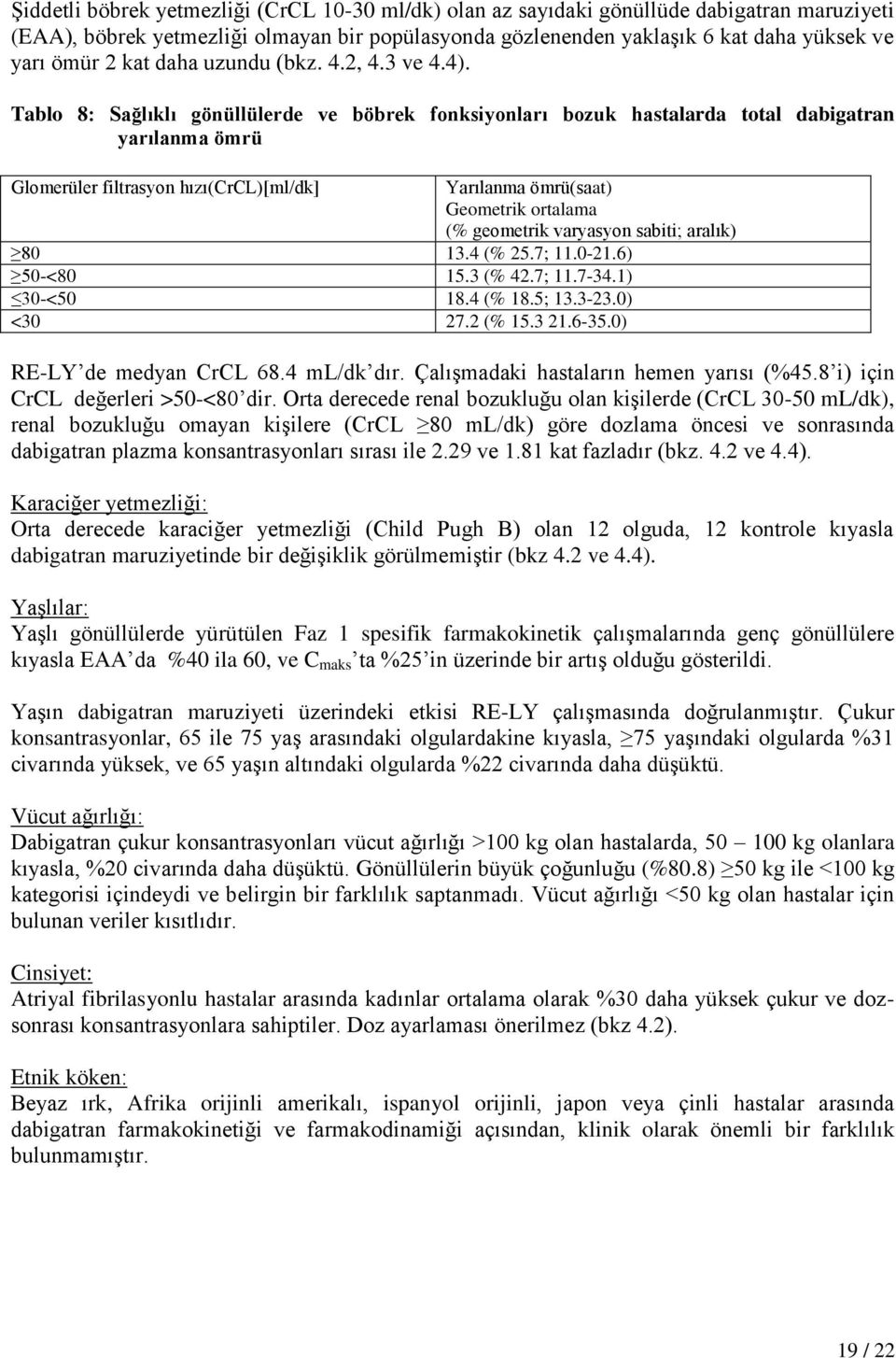 Tablo 8: Sağlıklı gönüllülerde ve böbrek fonksiyonları bozuk hastalarda total dabigatran yarılanma ömrü Glomerüler filtrasyon hızı(crcl)[ml/dk] Yarılanma ömrü(saat) Geometrik ortalama (% geometrik