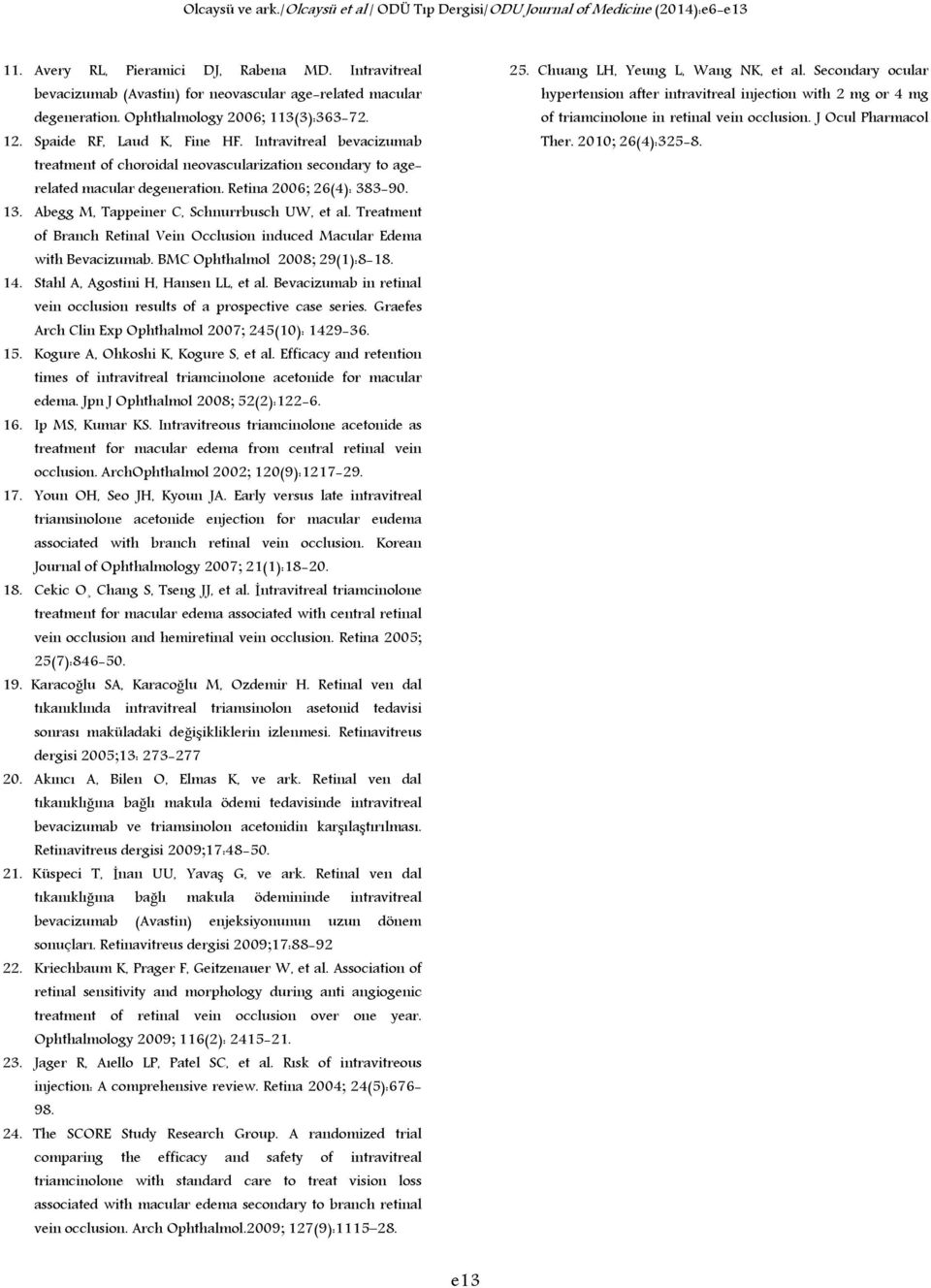 Treatment of Branch Retinal Vein Occlusion induced Macular Edema with Bevacizumab. BMC Ophthalmol 2008; 29(1):8-18. 14. Stahl A, Agostini H, Hansen LL, et al.