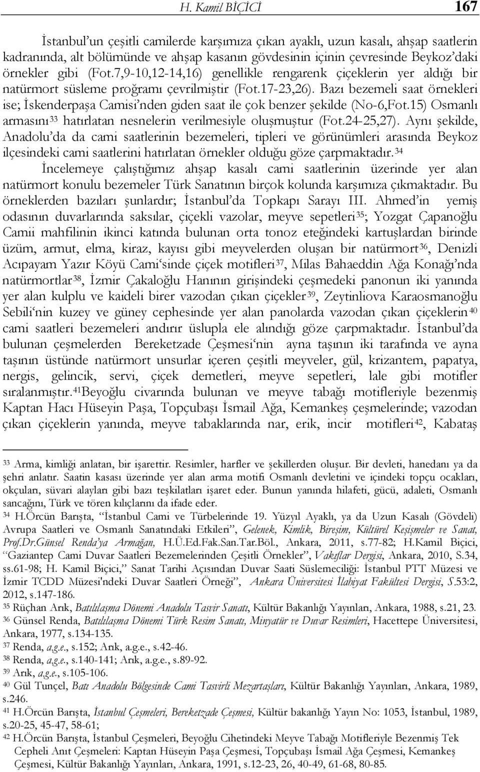 Bazı bezemeli saat örnekleri ise; İskenderpaşa Camisi nden giden saat ile çok benzer şekilde (No-6,Fot.15) Osmanlı armasını 33 hatırlatan nesnelerin verilmesiyle oluşmuştur (Fot.24-25,27).